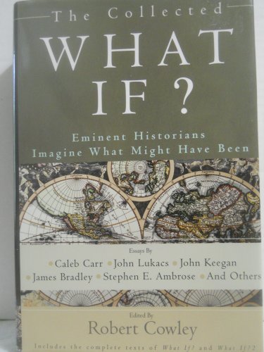 The Collected What If? Eminent Historians Imagine What Might Have Been