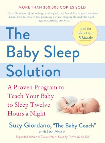 The Baby Sleep Solution: A Proven Program to Teach Your Baby to Sleep Twelve Hours a Night