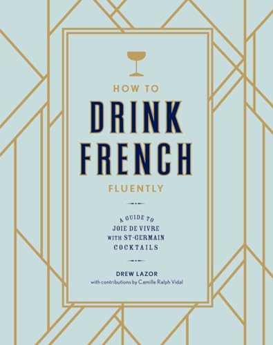 How to Drink French Fluently: A Guide to Joie de Vivre with St-Germain Cocktails