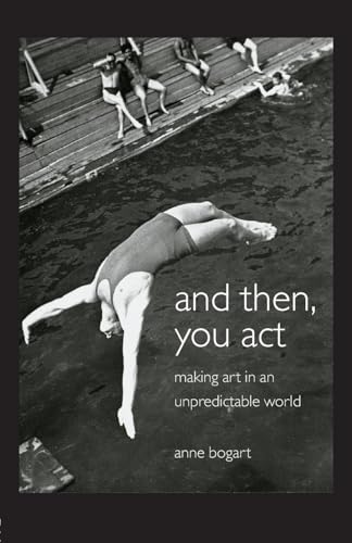 And Then, You Act: Making Art in an Unpredictable World