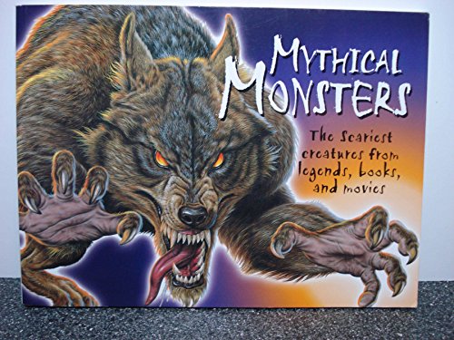 Mythical Monsters : The Scariest Creatures from Legends, Books, and Movies