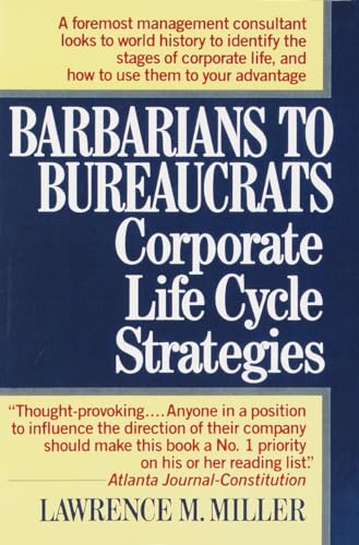 Barbarians to Bureaucrats: Corporate Life Cycle Strategies: Corporate Life Cycle Strategies