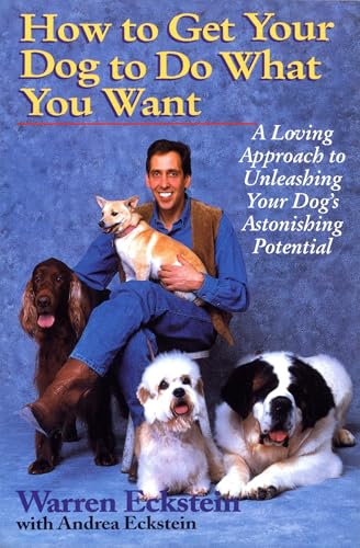 How to Get Your Dog to Do What You Want: A Loving Approach to Unleashing Your Dog