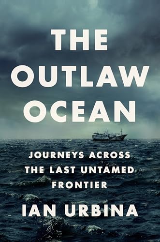 The Outlaw Ocean: Journeys Across the Last Untamed Frontier