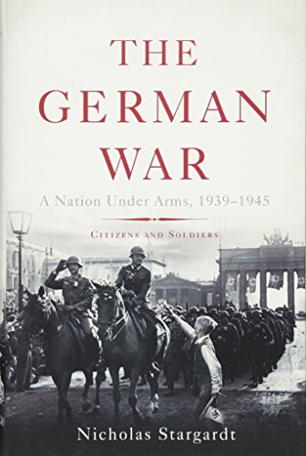 The German War: A Nation Under Arms, 1939-1945