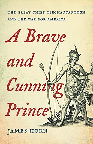 A Brave and Cunning Prince: The Great Chief Opechancanough and the War for America