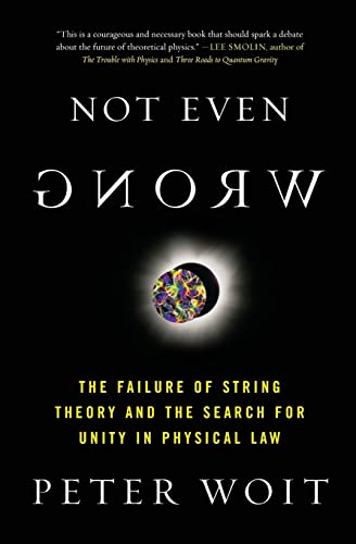 Not Even Wrong: The Failure of String Theory and the Search for Unity in Physical Law