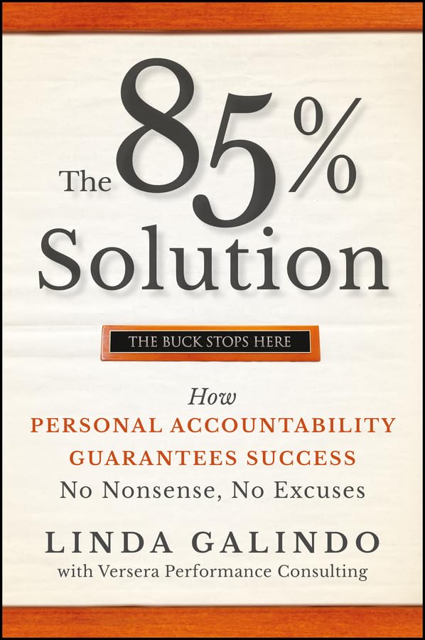 The 85% Solution: How Personal Accountability Guarantees Success -- No Nonsense, No Excuses