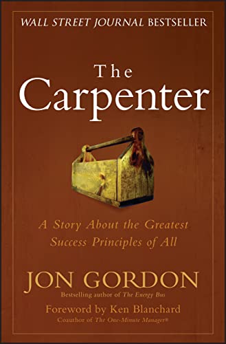 The Carpenter: A Story About the Greatest Success Strategies of All (Jon Gordon)