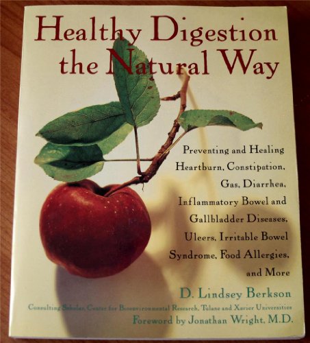 Healthy Digestion the Natural Way: Preventing and Healing Heartburn, Constipation, Gas, Diarrhea, Inflammatory Bowel and Gallbladder Diseases, Ulcers, Irritable Bowel Syndrome, and More