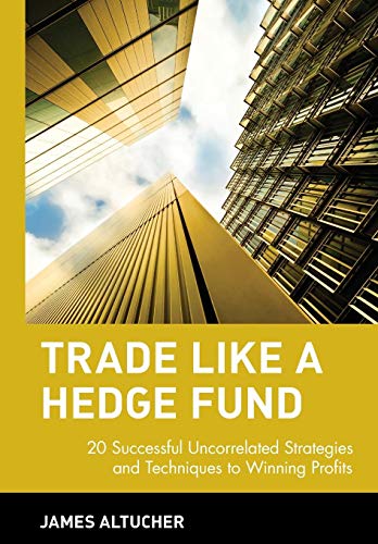 Trade Like a Hedge Fund: 20 Successful Uncorrelated Strategies and Techniques to Winning Profits