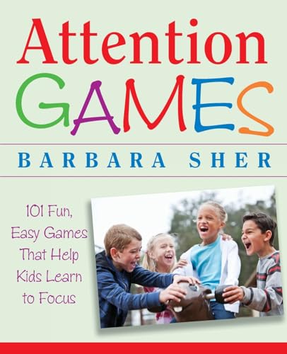 Attention Games: 101 Fun, Easy Games That Help Kids Learn To Focus