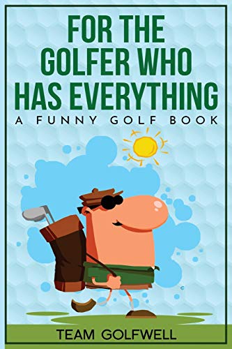 For the Golfer Who Has Everything: A Funny Golf Book (For People Who Have Everything)