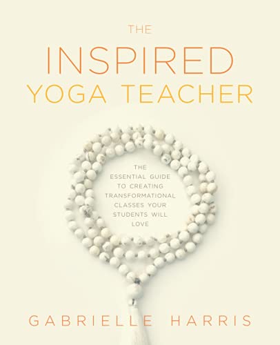 The Inspired Yoga Teacher: The Essential Guide to Creating Transformational Classes your Students will Love (The Language of Yin)