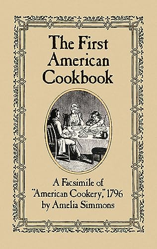 The First American Cookbook: A Facsimile of "American Cookery," 1796