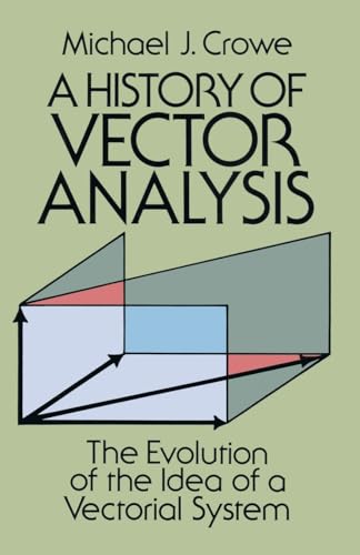 A History of Vector Analysis: The Evolution of the Idea of a Vectorial System (Dover Books on Mathematics)