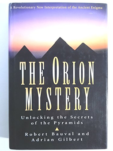 The Orion Mystery: Unlocking the Secrets of the Pyramids. A Revolutionary New Interpretation of the Ancient Enigma.