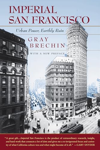 Imperial San Francisco, With a New Preface: Urban Power, Earthly Ruin (California Studies in Critical Human Geography, 3)