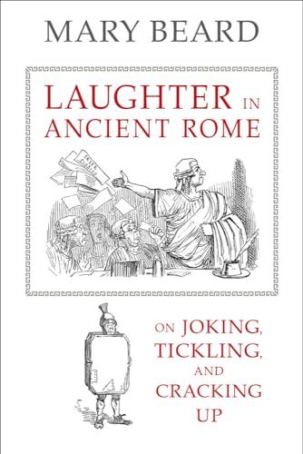 Laughter in Ancient Rome: On Joking, Tickling, and Cracking Up (Sather Classical Lectures) by Beard, Mary (2014) Hardcover (Volume 71)