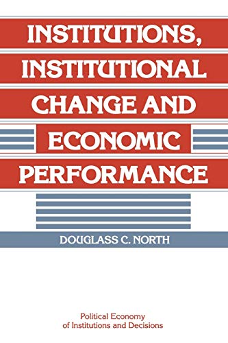 Institutions, Institutional Change and Economic Performance (Political Economy of Institutions and Decisions)