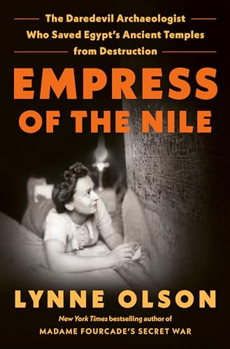 Empress of the Nile: The Daredevil Archaeologist Who Saved Egypt