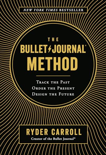 The Bullet Journal Method: Track the Past, Order the Present, Design the Future