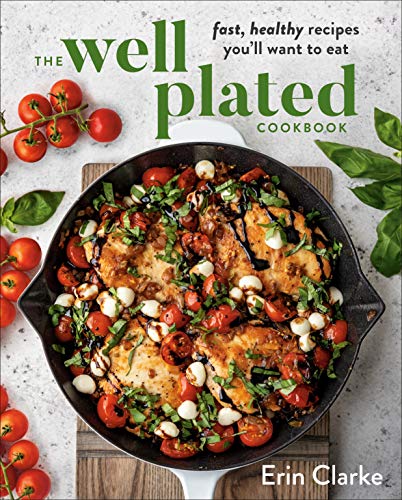 The Well Plated Cookbook: Fast, Healthy Recipes You