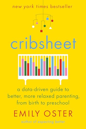 Cribsheet: A Data-Driven Guide to Better, More Relaxed Parenting, from Birth to Preschool (The ParentData Series)