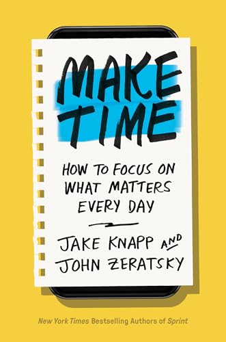 Make Time: How to Focus on What Matters Every Day