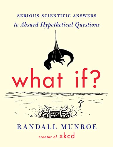 What If?: Serious Scientific Answers to Absurd Hypothetical Questions