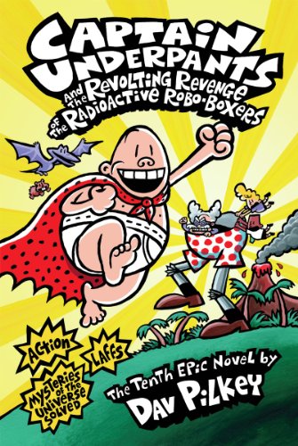 Captain Underpants and the Revolting Revenge of the Radioactive Robo-Boxers (Captain Underpants #10) (10)