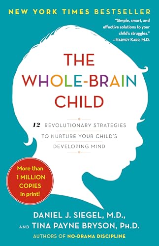 The Whole-Brain Child: 12 Revolutionary Strategies to Nurture Your Child