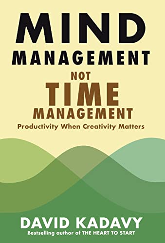 Mind Management, Not Time Management: Productivity When Creativity Matters (Getting Art Done)