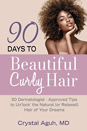 90 Days to Beautiful Curly Hair: 50 Dermatologist-Approved Tips to Un“lock” The Natural (or Relaxed) Hair of Your Dreams (90 Days to Beautiful Hair)