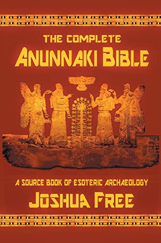 The Complete Anunnaki Bible: A Source Book of Esoteric Archaeology