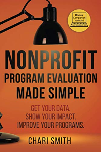 Nonprofit Program Evaluation Made Simple: Get your Data. Show your Impact. Improve your Programs.