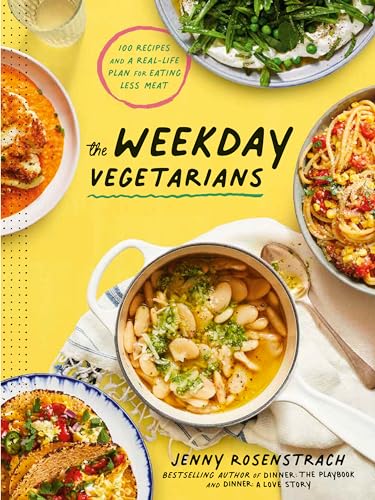 The Weekday Vegetarians: 100 Recipes and a Real-Life Plan for Eating Less Meat: A Cookbook