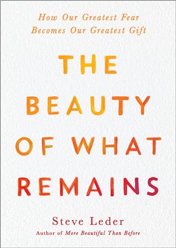 The Beauty of What Remains: How Our Greatest Fear Becomes Our Greatest Gift