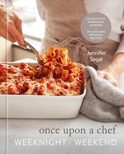 Once Upon a Chef: Weeknight_Weekend: 70 Quick-Fix Weeknight Dinners + 30 Luscious Weekend Recipes: A Cookbook