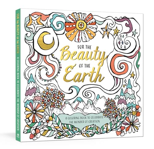 For the Beauty of the Earth: A Coloring Book to Celebrate the Wonder of Creation: A Nature Coloring Book