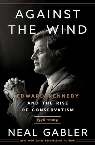 Against the Wind: Edward Kennedy and the Rise of Conservatism, 1976-2009