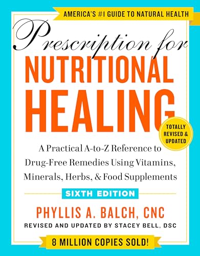 Prescription for Nutritional Healing, Sixth Edition: A Practical A-to-Z Reference to Drug-Free Remedies Using Vitamins, Minerals, Herbs, & Food Supplements