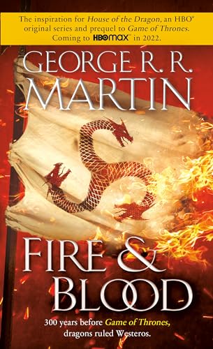 Fire & Blood: 300 Years Before A Game of Thrones (The Targaryen Dynasty: The House of the Dragon)