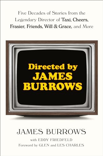 Directed by James Burrows: Five Decades of Stories from the Legendary Director of Taxi, Cheers, Frasier, Friends, Will & Grace, and More