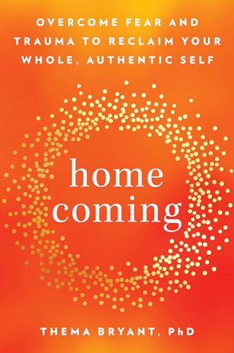 Homecoming: Overcome Fear and Trauma to Reclaim Your Whole, Authentic Self