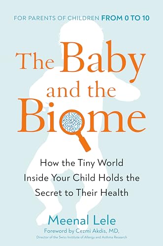 The Baby and the Biome: How the Tiny World Inside Your Child Holds the Secret to Their Health