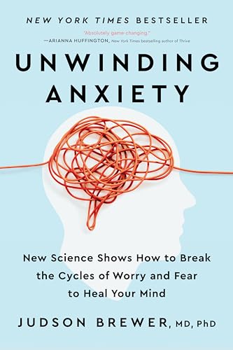 Unwinding Anxiety: New Science Shows How to Break the Cycles of Worry and Fear to Heal Your Mind