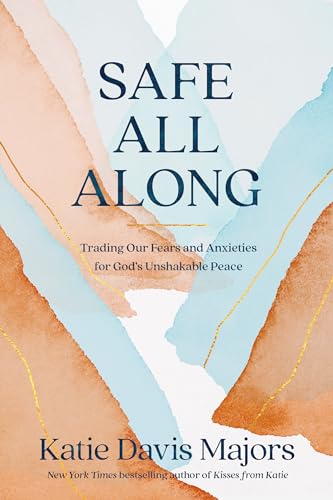 Safe All Along: Trading Our Fears and Anxieties for God