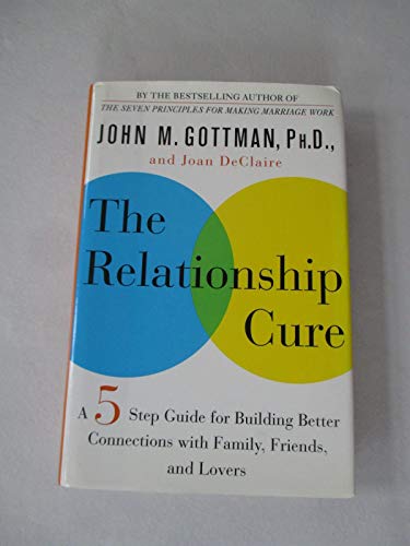 The Relationship Cure: A Five-Step Guide for Building Better Connections with Family, Friends, and Lovers