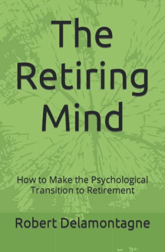 The Retiring Mind: How to Make the Psychological Transition to Retirement